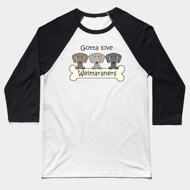 Gotta Love Weimaraners Baseball T-Shirt by AnitaValle